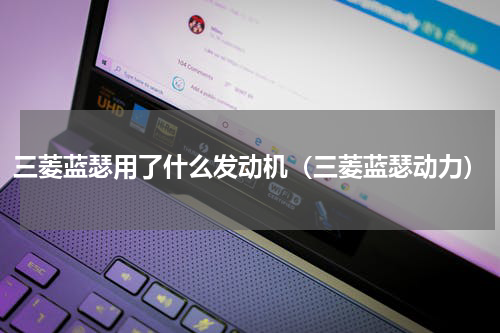 三菱蓝瑟用了什么发动机（三菱蓝瑟动力）