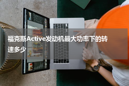 福克斯Active发动机最大功率下的转速多少