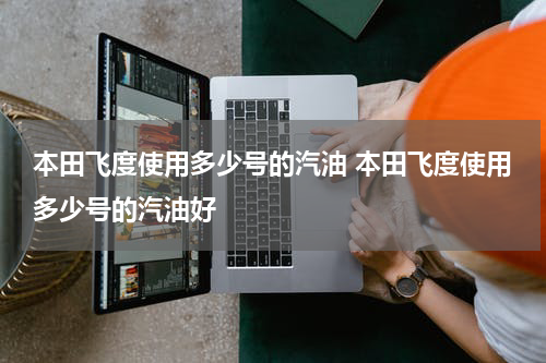 本田飞度使用多少号的汽油 本田飞度使用多少号的汽油好