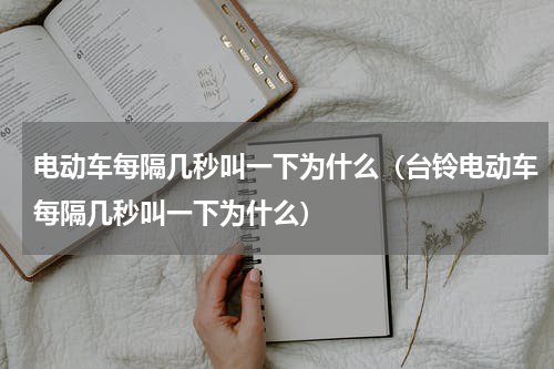 电动车每隔几秒叫一下为什么（台铃电动车每隔几秒叫一下为什么）