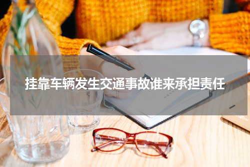 挂靠车辆发生交通事故谁来承担责任