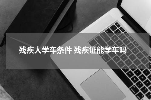 残疾人学车条件 残疾证能学车吗