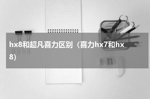 hx8和超凡喜力区别（喜力hx7和hx8）