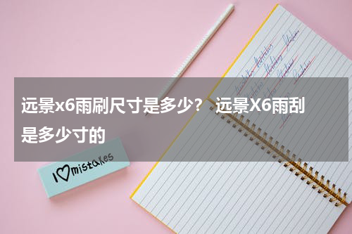 远景x6雨刷尺寸是多少？ 远景X6雨刮是多少寸的