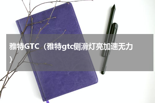 雅特GTC（雅特gtc侧滑灯亮加速无力）