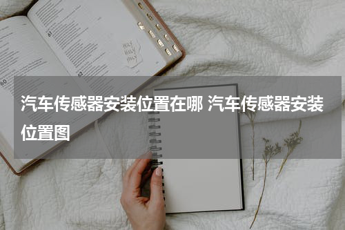 汽车传感器安装位置在哪 汽车传感器安装位置图