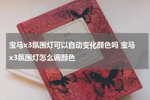 宝马x3氛围灯可以自动变化颜色吗 宝马x3氛围灯怎么调颜色
